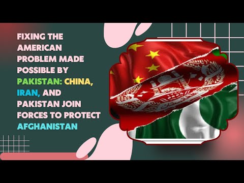 Fixing the American problem made possible by Pakistan: China, Iran, and Pakistan join forces to